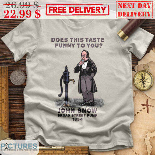Does This Taste Funny To You John Snow Broad Street Pump 1854 Shirt