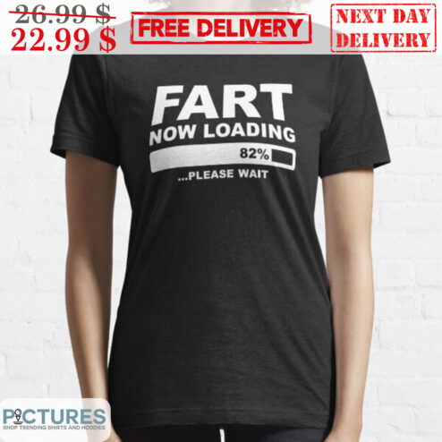 Fart Now Loading 82% Please Wait Shirt