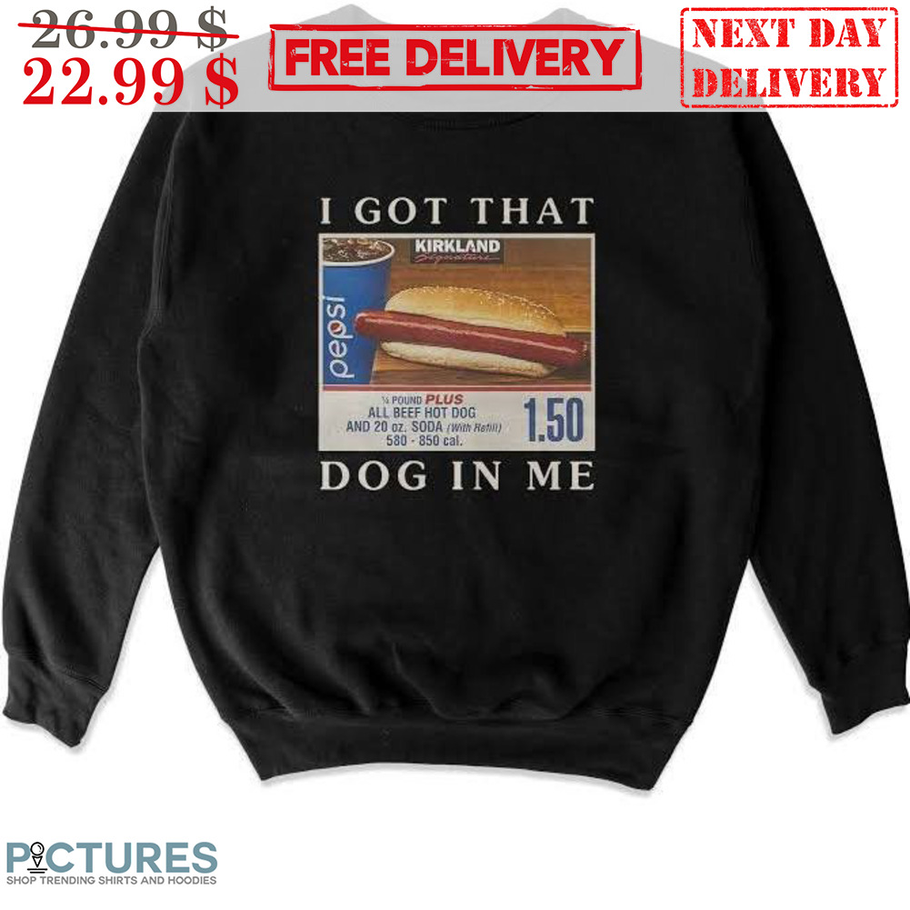 Hot Dog I Got That Dog In Me Shirt
