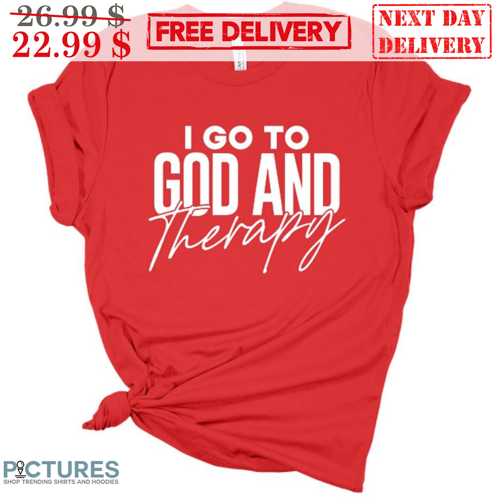 I Go To God And Therapy Shirt