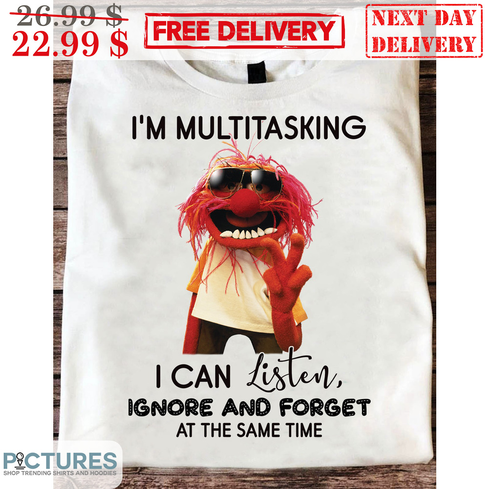 I'm Multitasking I Can Listen Ignore And Forget At The Same Time Shirt