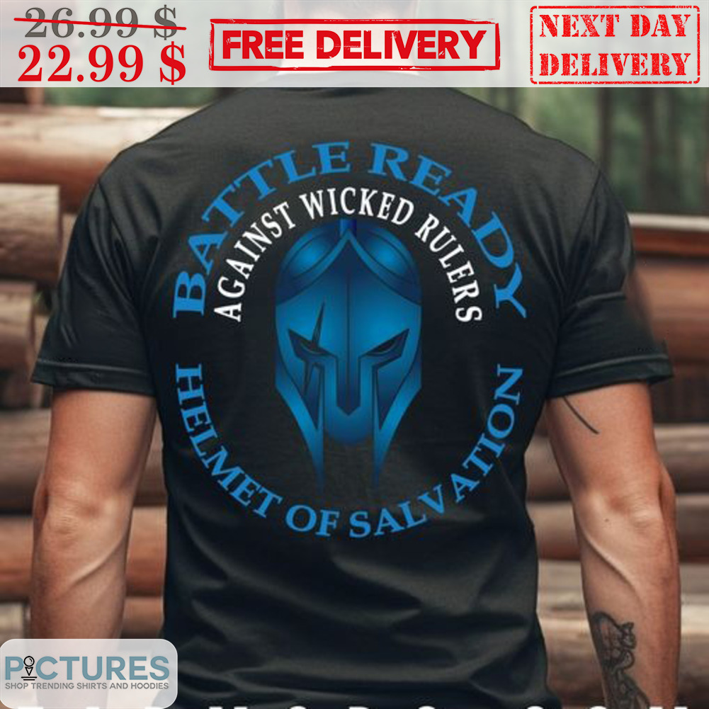 Battle Ready Against Wicked Rulers Helmet Of Salv Ation Shirt