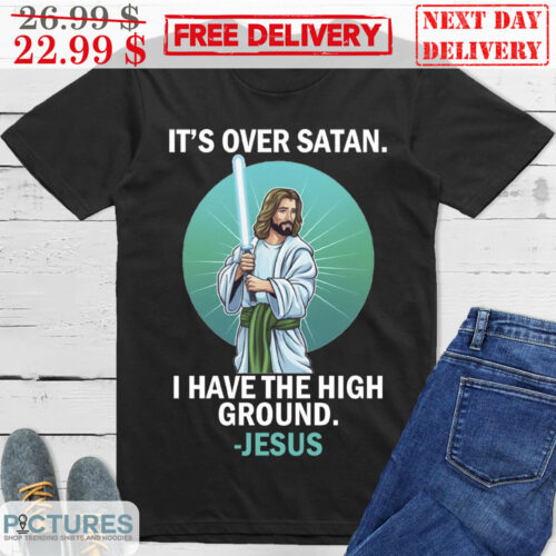 Jesus Saber Light It's Over Satan I Have The High Ground Shirt
