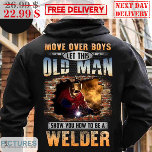 Move Over Boys Let This Old Man Show You How To Be A Welder Shirt