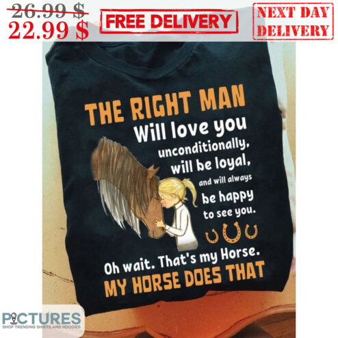 The Right Man Will Love You Unconditionally Will Be Loyal And Will Always Be Happy To See You Shirt