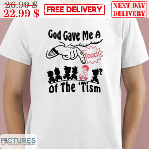 Touch God Gave Me A Of The 'Tism Shirt