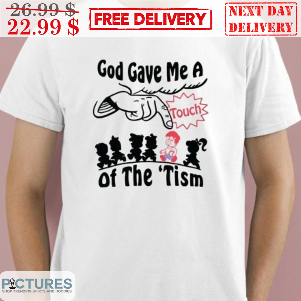 Touch God Gave Me A Of The 'Tism Shirt