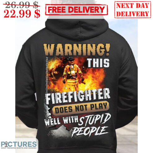 Warning This Firefighter Does Not Play Well With Stupid People Shirt