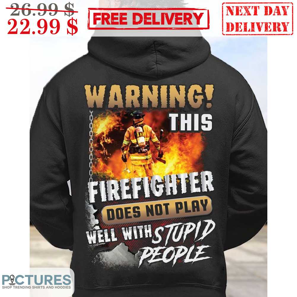 Warning This Firefighter Does Not Play Well With Stupid People Shirt