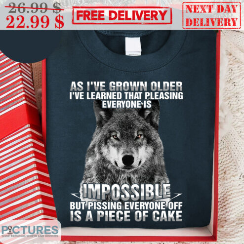Wolf As I've Grown Older I've Learned That Pleasing Everyone Is Impossible But Pissing Everyone Off Is A Piece Of Cake Shirt