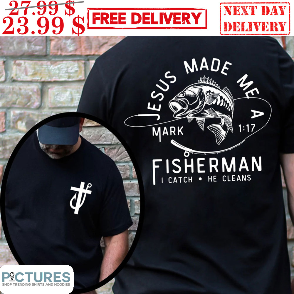 Mark Jesus Made Me A Fisherman Catch He Cleans Shirt