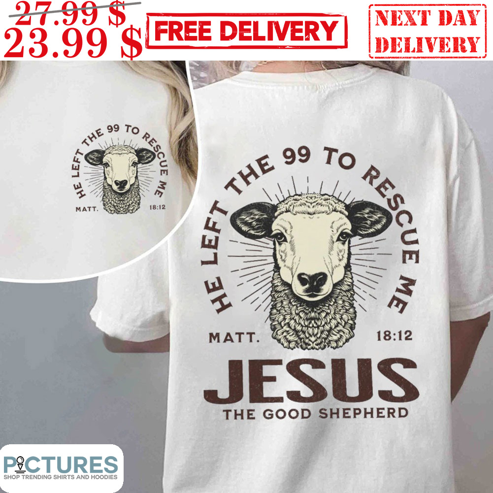 Sheep He Left The 99 To Rescue Me Jesus The Good Shepherd Shirt
