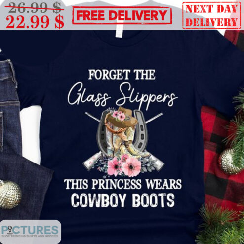 Forget The Glass Slippers This Princess Wears Cowboy Boots Shirt
