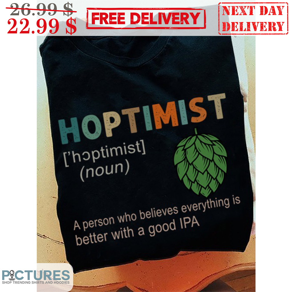 Hoptimist A Person Who Believes Everything Is Better With A Good IPA Vintage Shirt