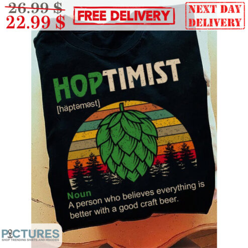 Hoptimist Noun A Person Who Believes Everything Is Better With A Good Craft Beer Vintage Shirt