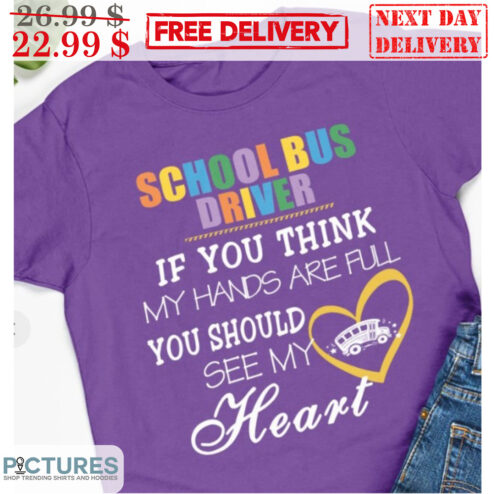 School Bus Driver If You Think My Hands Are Full You Should See My Heart Shirt