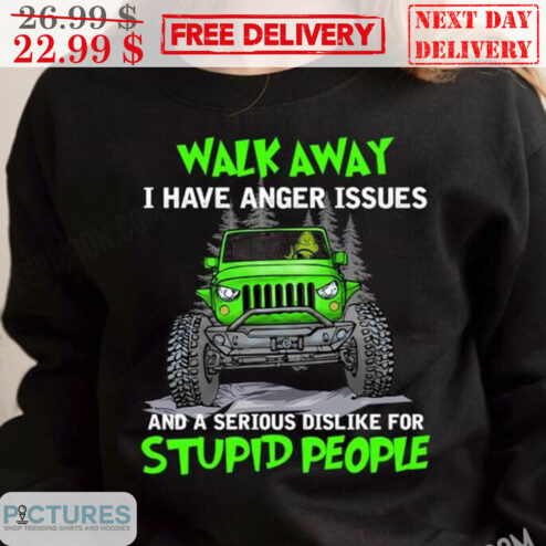 Truck Walk Away I Have Anger Issues And A Serious Dislike For Stupid People Shirt