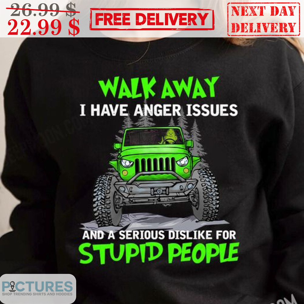 Truck Walk Away I Have Anger Issues And A Serious Dislike For Stupid People Shirt