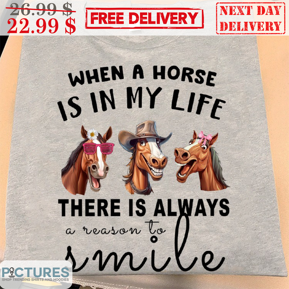 When A Horse Is In My Life There Is Always A Reason To Smile Shirt