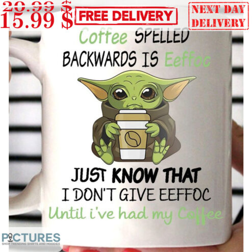 Baby Yoda Coffee Spelled Backwards Is Eeffoc Just Know That I Don't Give Eeffoc Until I've Had My Coffee Mug