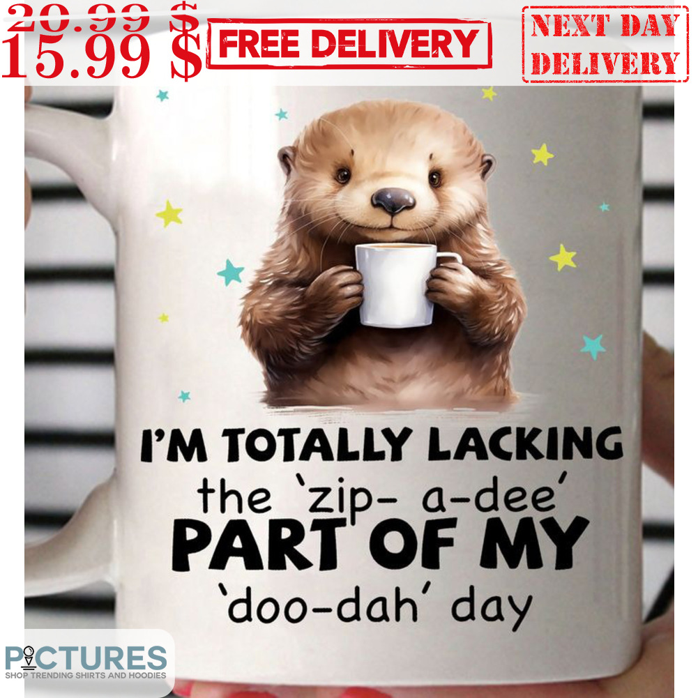 Otter I'm Totally Lacking The Zip-A-Dee Part Of My Doo-Dah Day Mug
