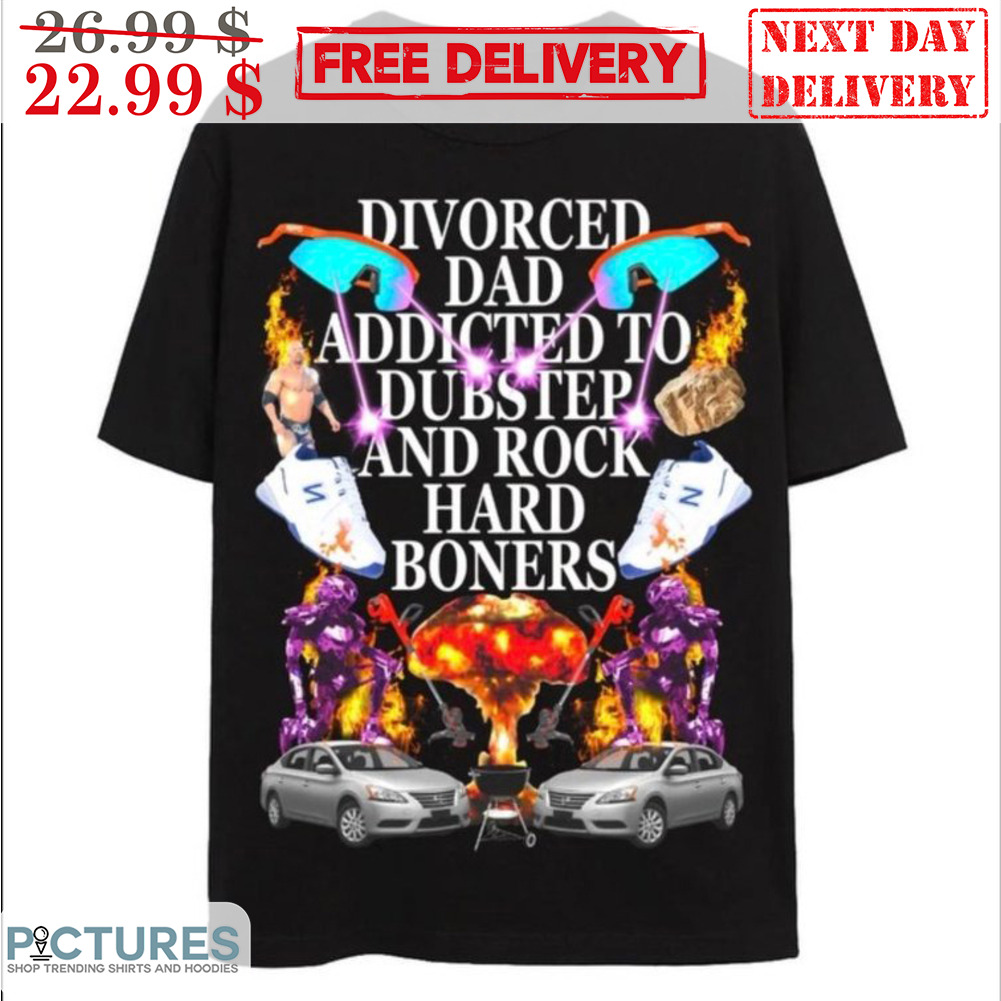 Divorced Dad Addicted To Dubstep And Rock Hard Boners Shirt