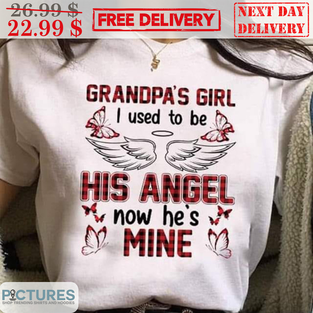 Grandpa's Girl I Used To Be His Angel Now He's Mine Shirt