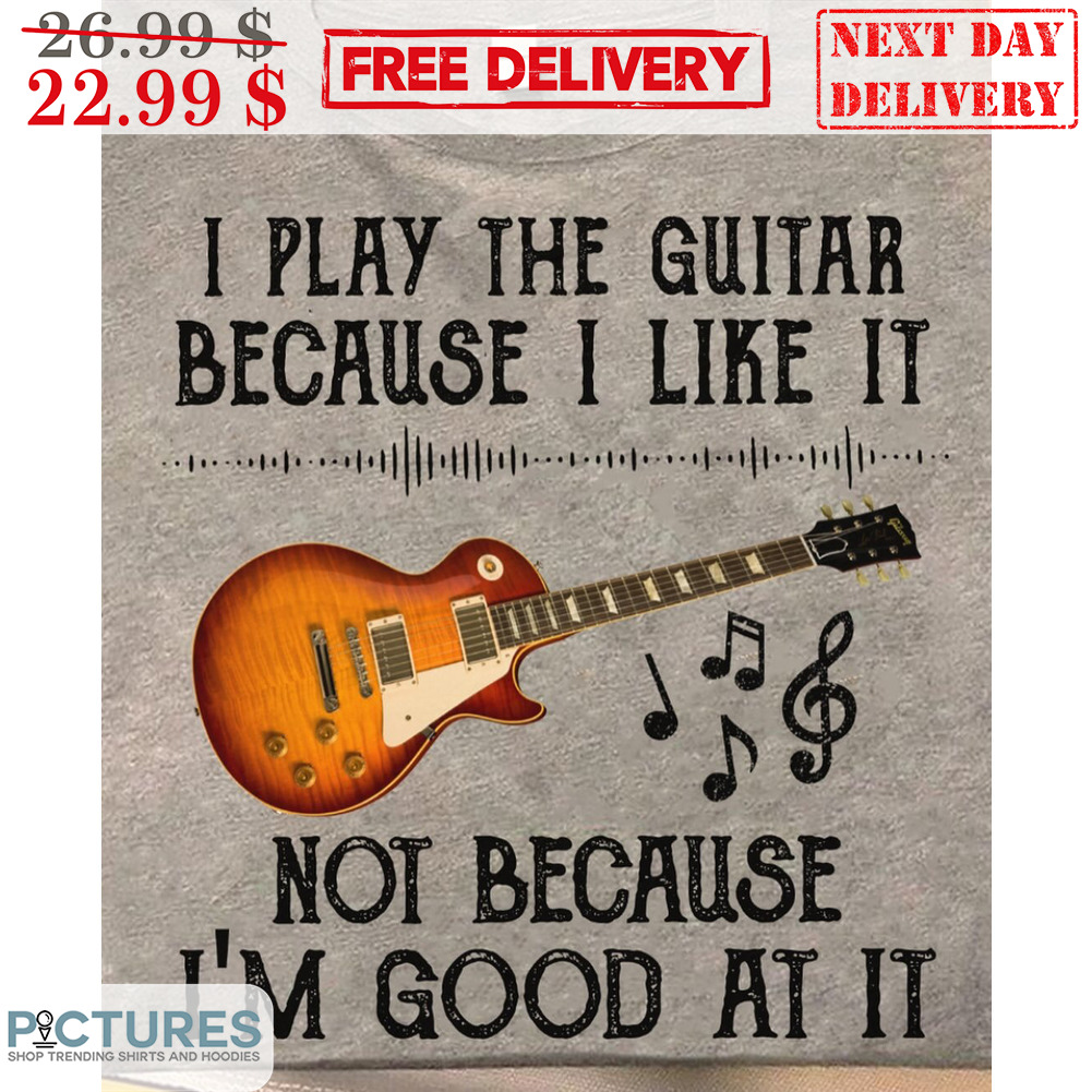 I Play The Guitar Because I Like It Not Because I'm Good At It Vintage Shirt