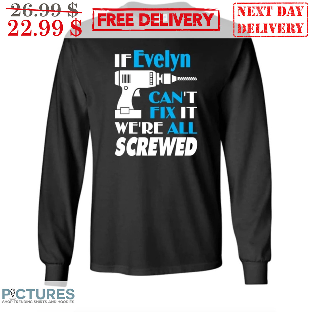 If Evelyn Can't Fix It We're All Screwed Shirt
