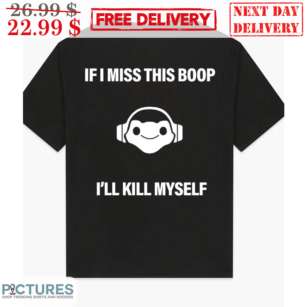 If I Miss This Boop I'll Kill Myself Shirt