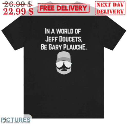 In A World Of Jeff Doucets Be Gary Plauche Shirt
