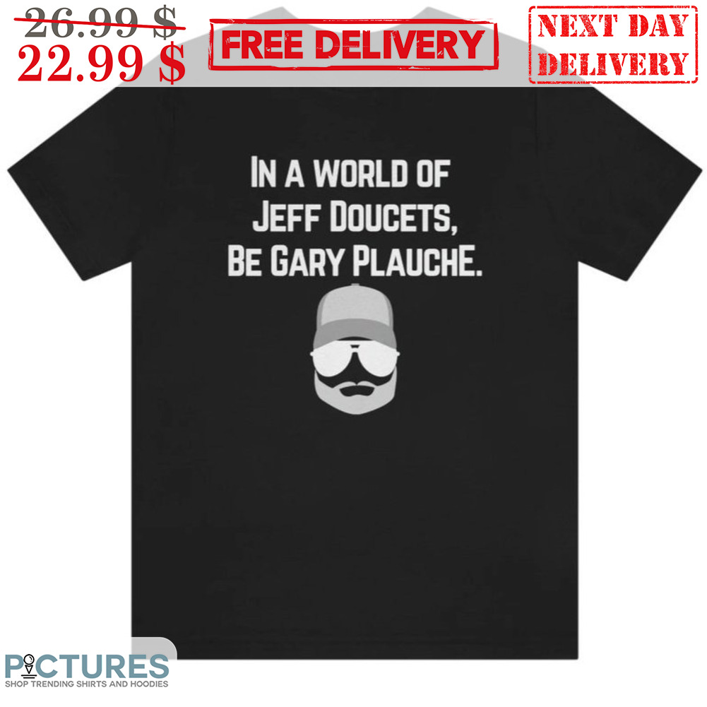 In A World Of Jeff Doucets Be Gary Plauche Shirt