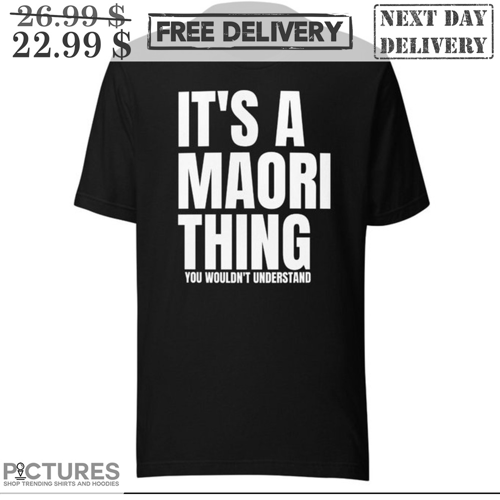It's A Maori Thing You Wouldn't Understand Shirt