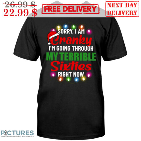 Sorry I Am Cranky I'm Going Through My Terrible Sixties Right Now Light Christmas Shirt