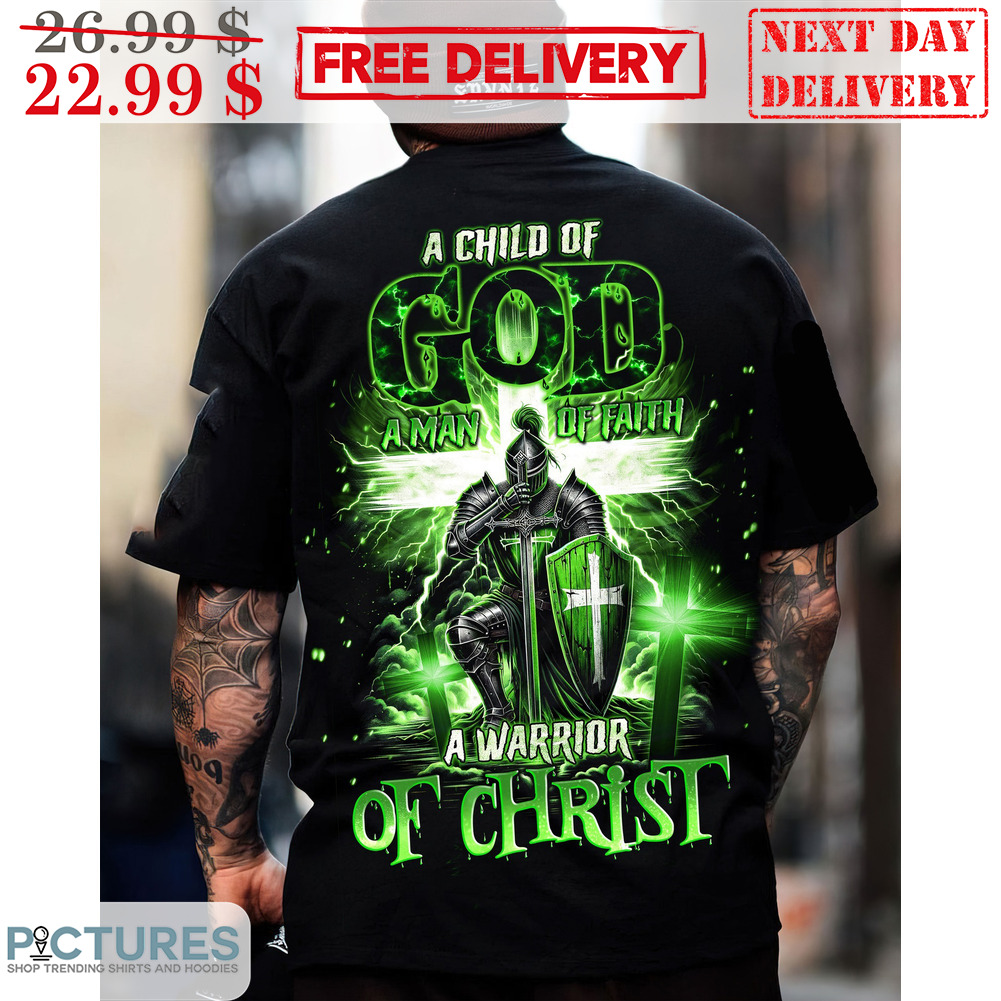A Child Of God A Man Of Faith A Warrior Of Christ Shirt