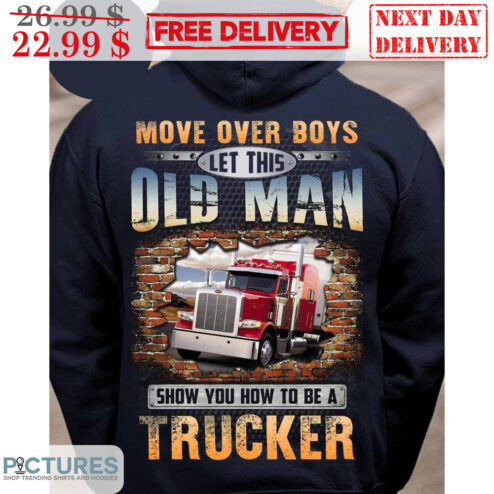 Move Over Boys Let This Old Man Show You How To Be A Trucker Shirt