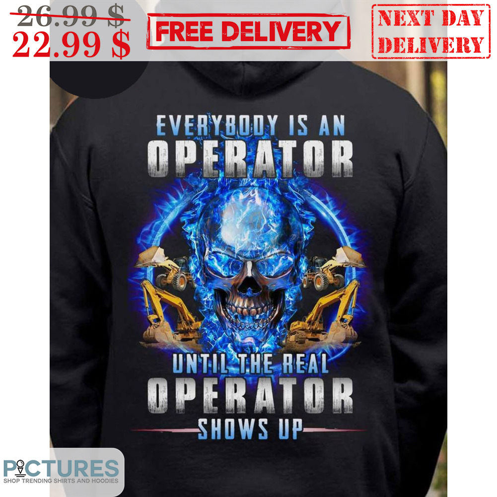 Skull Everybody Is An Operator Until The Real Operator Shows Up Shirt