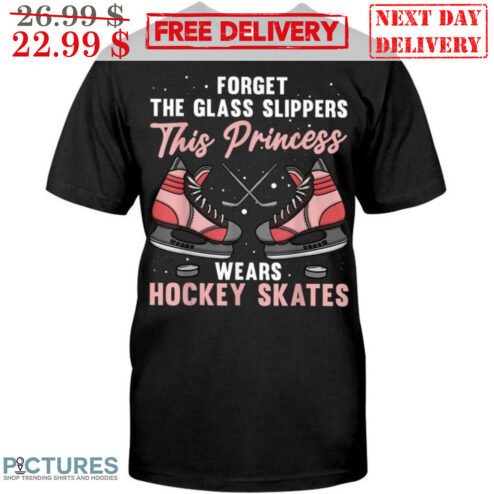 Forget The Glass Slippers This Princess Wears Hockey Skates Shirt