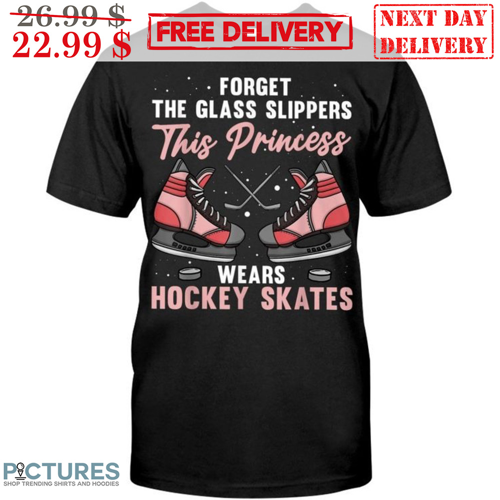 Forget The Glass Slippers This Princess Wears Hockey Skates Shirt