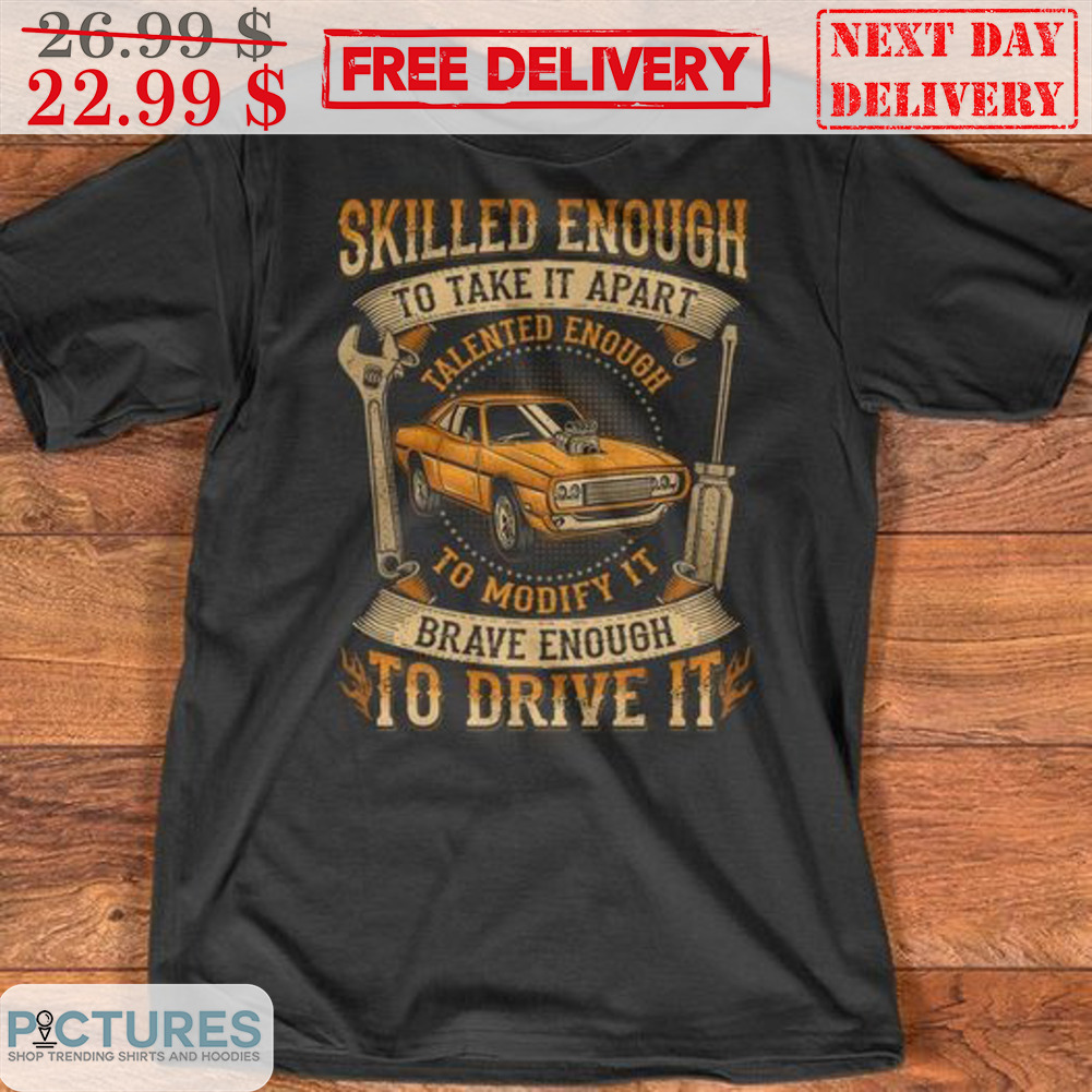 Skilled Enough To Take It Apart Talented Enough To Modify It Brave Enough To Drive It Vintage Shirt