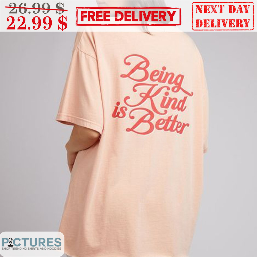 Being Kind Is Better Shirt