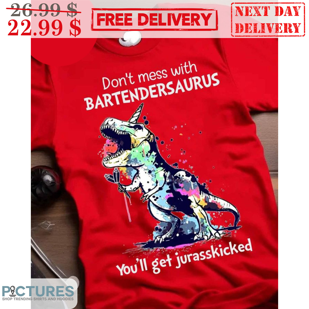 Dinosaur Don't Mess With Bartendersaurus You'll Get Jurasskicked Shirt