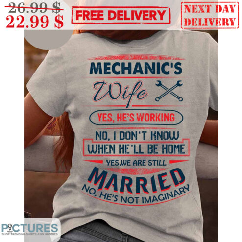 Mechanic's Wife Yes He's Working No I Don't Know When He'll Be Home Shirt