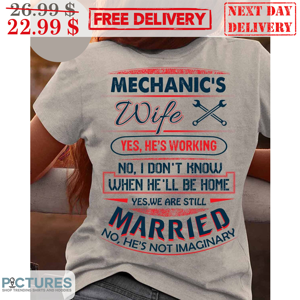 Mechanic's Wife Yes He's Working No I Don't Know When He'll Be Home Shirt
