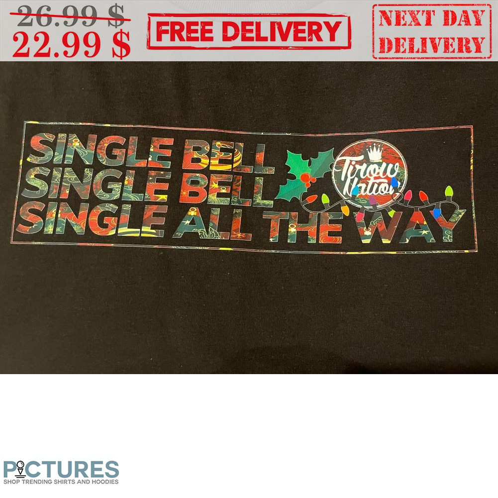 Single Bell Single Bell Single All The Way Tirow Nation Shirt