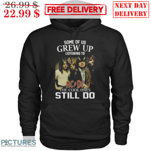 Some Of Us Grew Up Listening To AC DC The Cool Ones Still Do Shirt