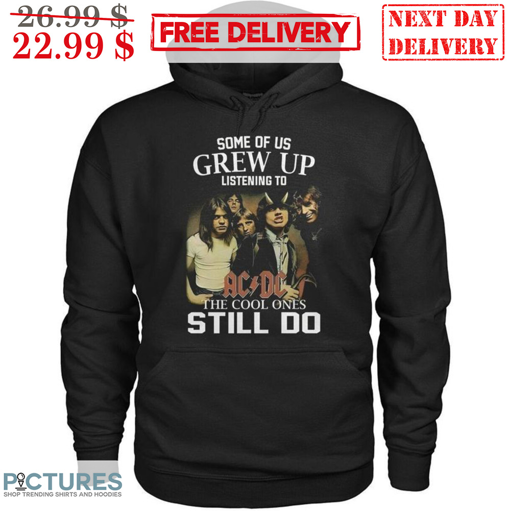 Some Of Us Grew Up Listening To AC DC The Cool Ones Still Do Shirt