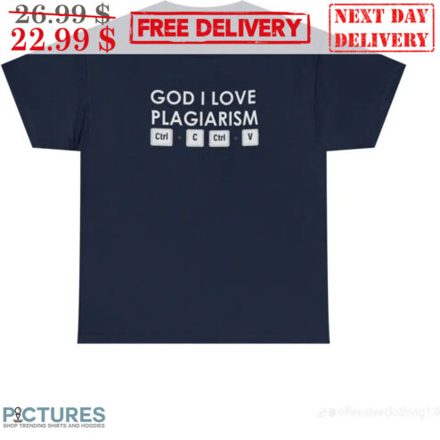 God I Love Plagiarism Ctrl C Ctrl V Shirt