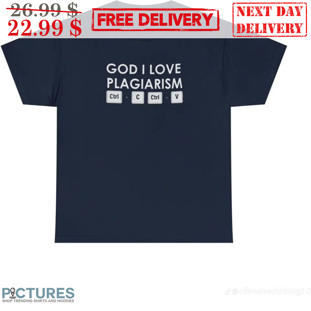 God I Love Plagiarism Ctrl C Ctrl V Shirt