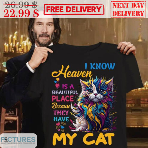 I Know Heaven Is A Beautiful Place Because They Have My Cat Shirt